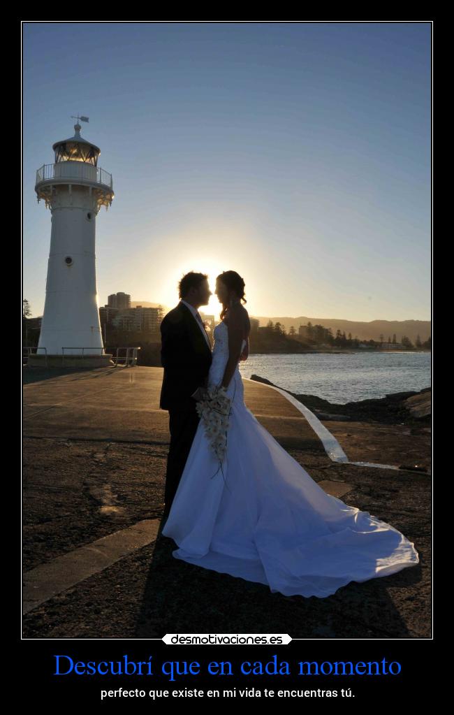 Descubrí que en cada momento - perfecto que existe en mi vida te encuentras tú.