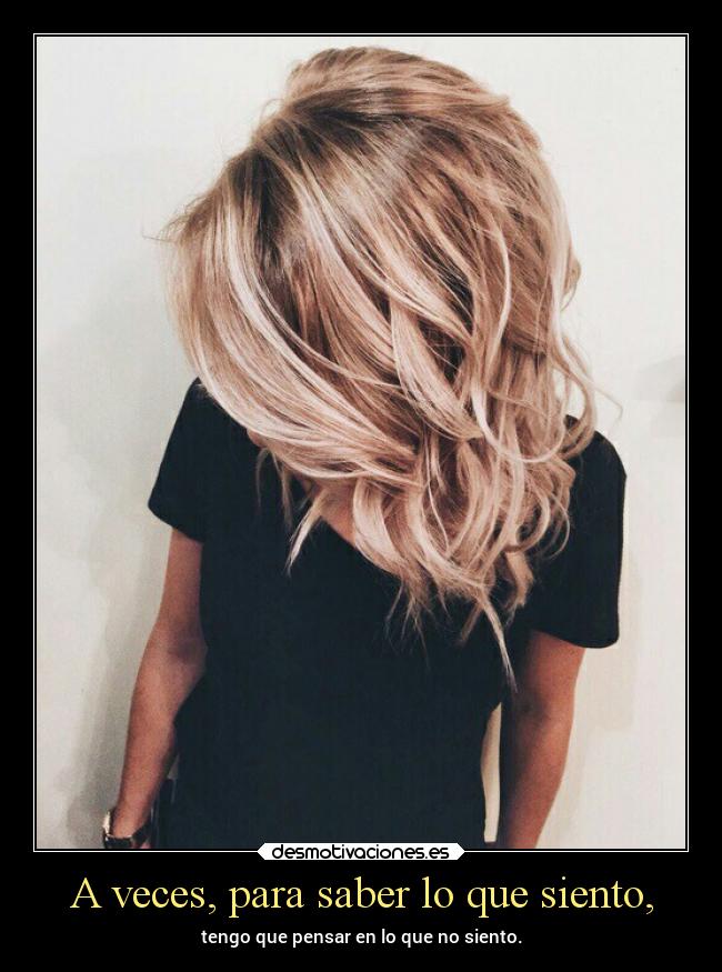 A veces, para saber lo que siento, - tengo que pensar en lo que no siento.