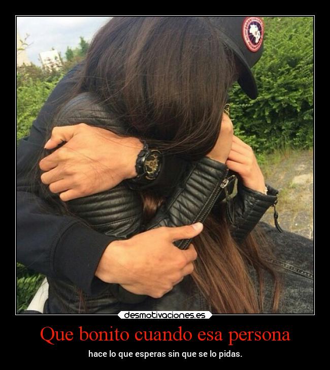 Que bonito cuando esa persona - hace lo que esperas sin que se lo pidas.