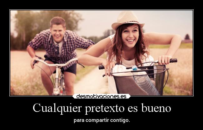 Cualquier pretexto es bueno - para compartir contigo.