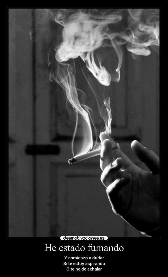 He estado fumando - Y comienzo a dudar
Si te estoy aspirando
O te he de exhalar