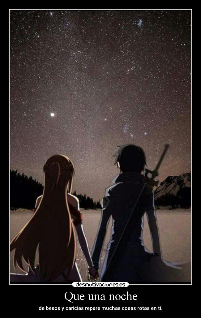 Que una noche - de besos y caricias repare muchas cosas rotas en ti.