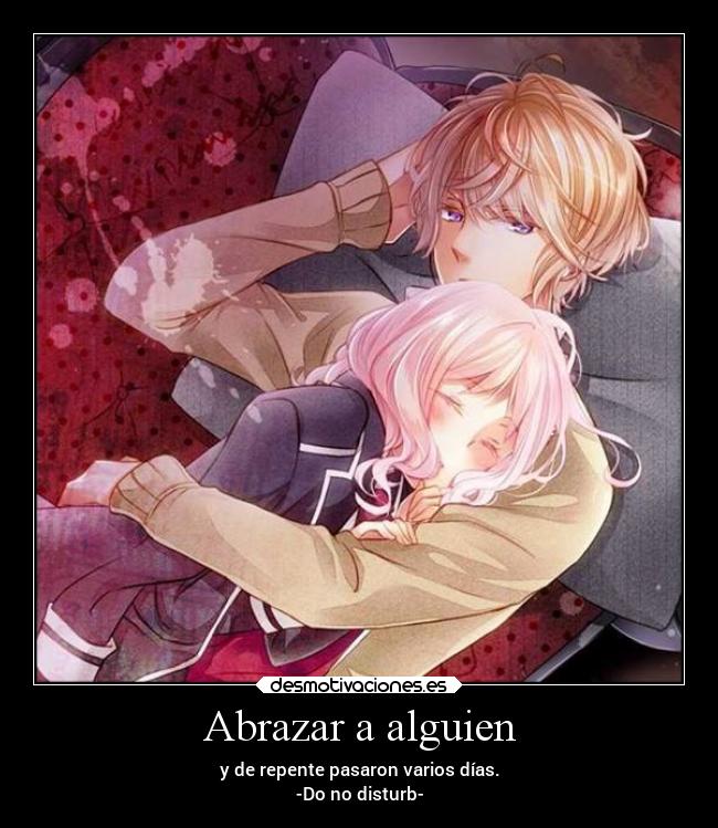 Abrazar a alguien - y de repente pasaron varios días.
-Do no disturb-