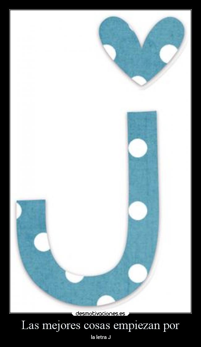 Las mejores cosas empiezan por - la letra J
