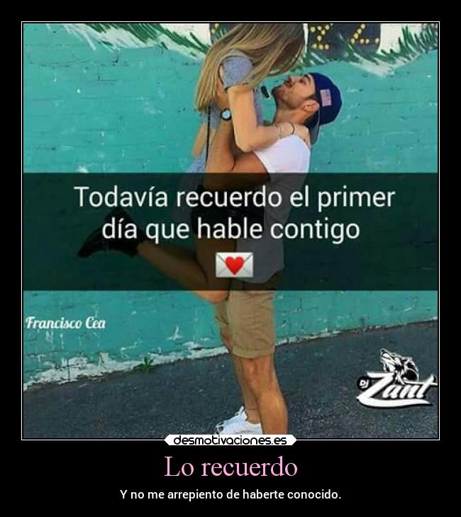 Lo recuerdo - Y no me arrepiento de haberte conocido.