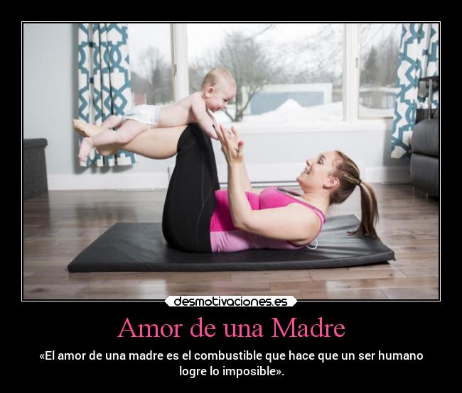 Amor de una Madre - «El amor de una madre es el combustible que hace que un ser humano
logre lo imposible».