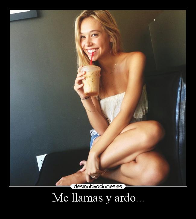 Me llamas y ardo... -