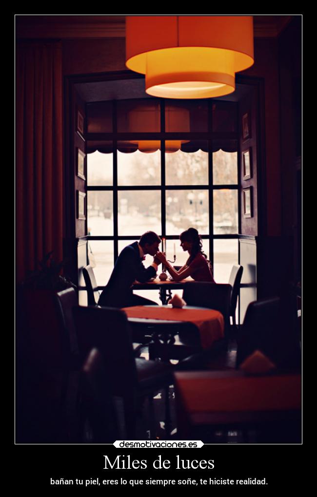 Miles de luces - bañan tu piel, eres lo que siempre soñe, te hiciste realidad.