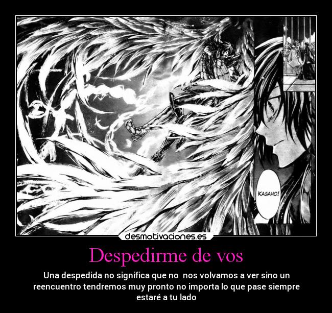 Despedirme de vos - Una despedida no significa que no  nos volvamos a ver sino un
reencuentro tendremos muy pronto no importa lo que pase siempre
estaré a tu lado