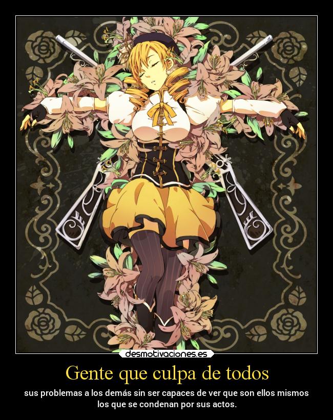 Gente que culpa de todos - sus problemas a los demás sin ser capaces de ver que son ellos mismos
los que se condenan por sus actos.