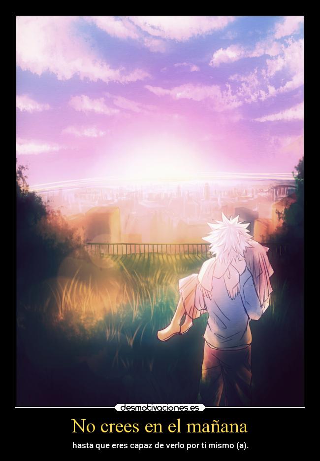 No crees en el mañana - hasta que eres capaz de verlo por ti mismo (a).