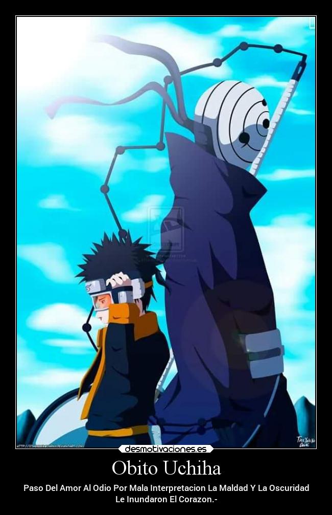 Obito Uchiha - Paso Del Amor Al Odio Por Mala Interpretacion La Maldad Y La Oscuridad
Le Inundaron El Corazon.-