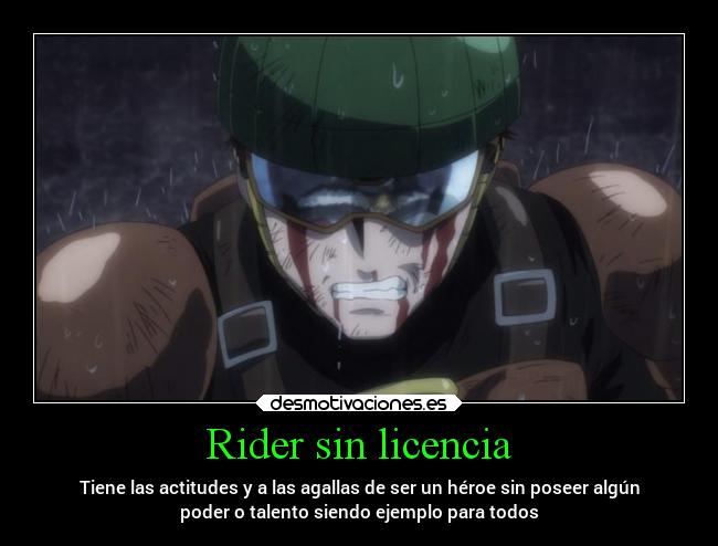 Rider sin licencia - Tiene las actitudes y a las agallas de ser un héroe sin poseer algún
poder o talento siendo ejemplo para todos