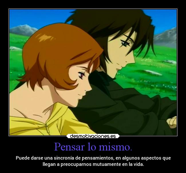 Pensar lo mismo. -