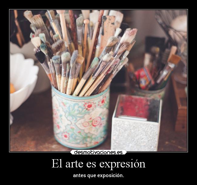 El arte es expresión - antes que exposición.