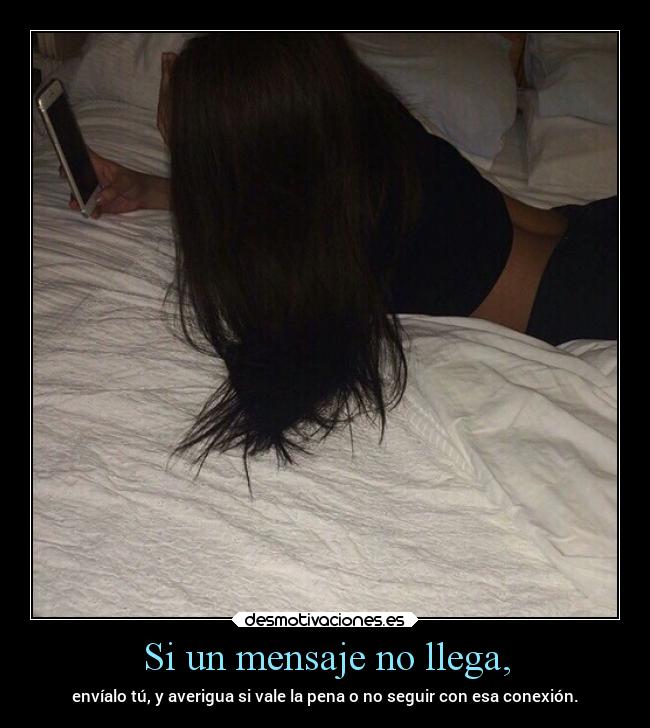 Si un mensaje no llega, - envíalo tú, y averigua si vale la pena o no seguir con esa conexión.