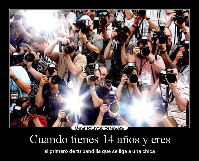 Cuando tienes 14 años y eres - el primero de tu pandilla que se liga a una chica