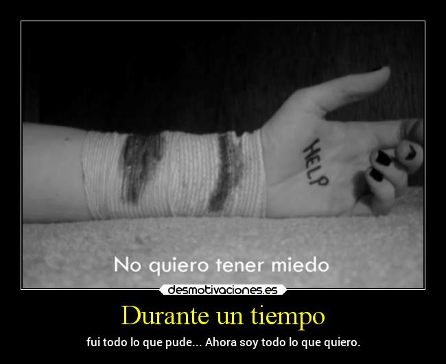 Durante un tiempo - fui todo lo que pude... Ahora soy todo lo que quiero.