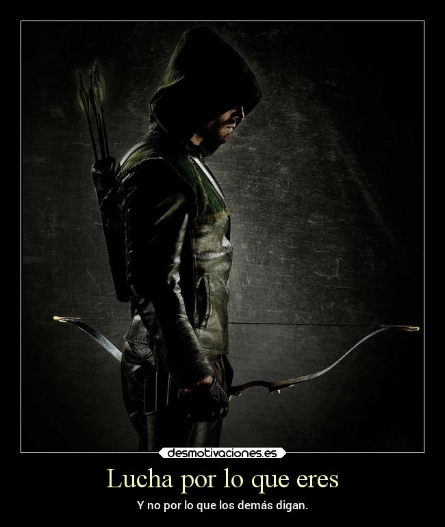 Lucha por lo que eres - Y no por lo que los demás digan.