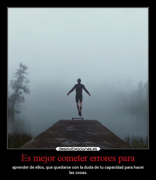 Es mejor cometer errores para -