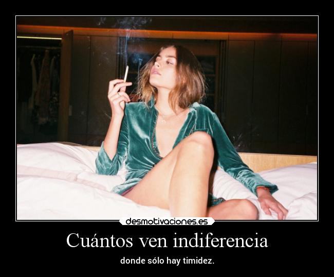 Cuántos ven indiferencia - donde sólo hay timidez.