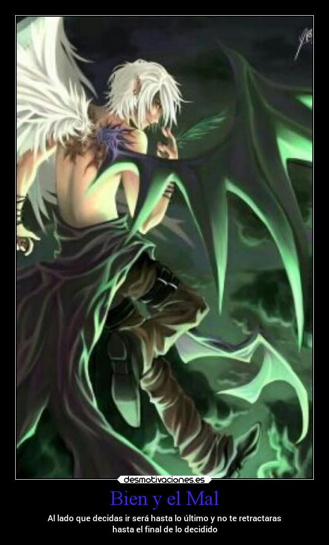 Bien y el Mal - Al lado que decidas ir será hasta lo último y no te retractaras
hasta el final de lo decidido