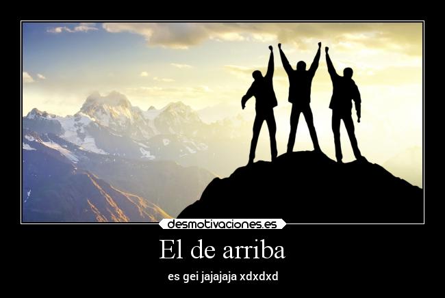 El de arriba - es gei jajajaja xdxdxd