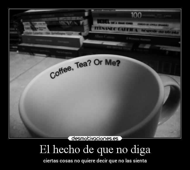 El hecho de que no diga - ciertas cosas no quiere decir que no las sienta