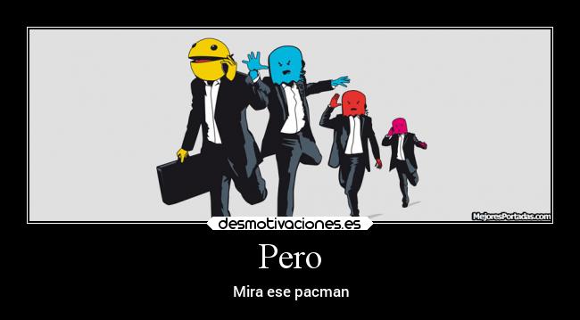 Pero - Mira ese pacman