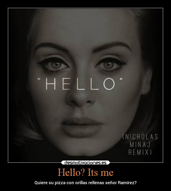 Hello? Its me - Quiere su pizza con orillas rellenas señor Ramírez?