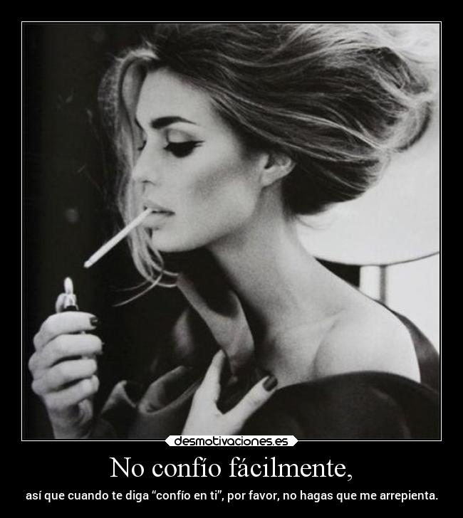 No confío fácilmente, - así que cuando te diga “confío en ti”, por favor, no hagas que me arrepienta.