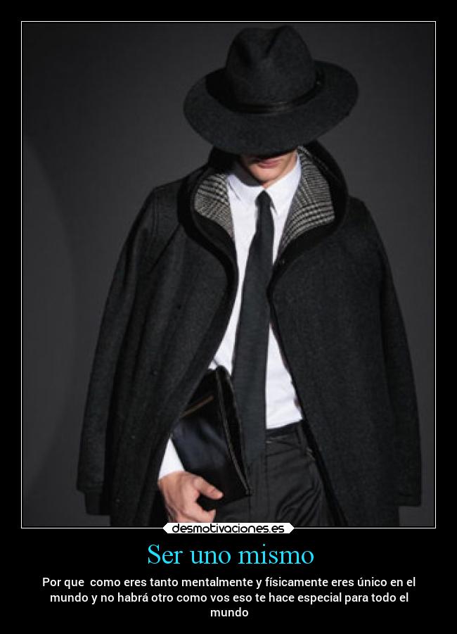 Ser uno mismo - Por que  como eres tanto mentalmente y físicamente eres único en el
mundo y no habrá otro como vos eso te hace especial para todo el
mundo