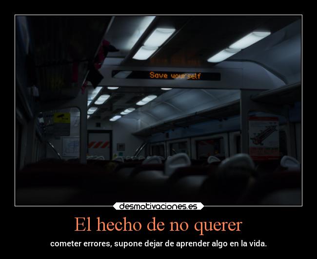 El hecho de no querer - cometer errores, supone dejar de aprender algo en la vida.