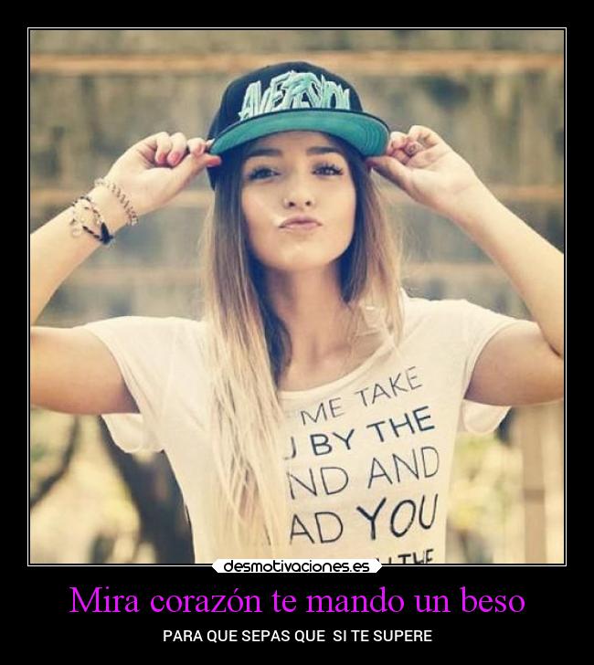 Mira corazón te mando un beso - PARA QUE SEPAS QUE  SI TE SUPERE