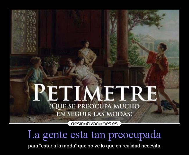 La gente esta tan preocupada - para estar a la moda que no ve lo que en realidad necesita.