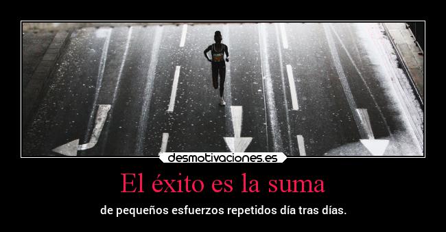 El éxito es la suma - de pequeños esfuerzos repetidos día tras días.