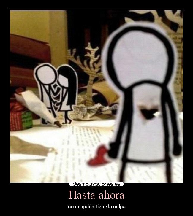 Hasta ahora - no se quién tiene la culpa