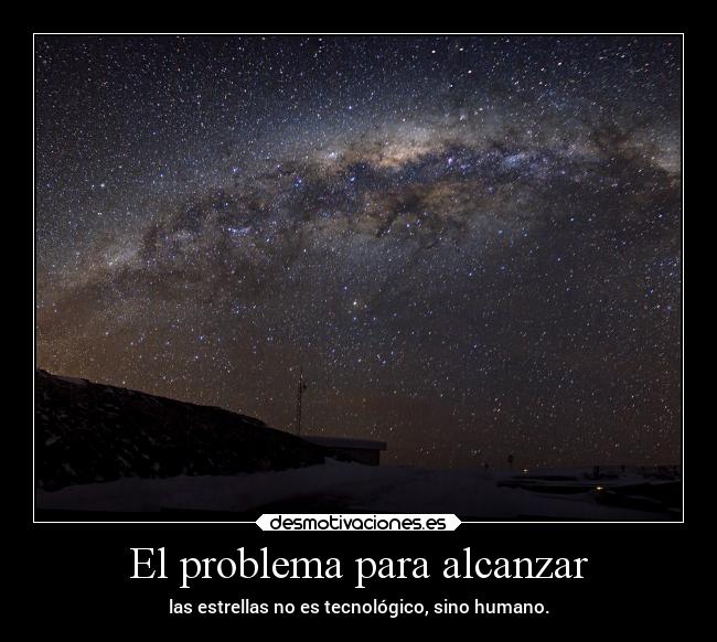 El problema para alcanzar - las estrellas no es tecnológico, sino humano.