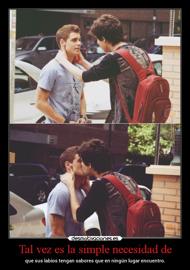 Tal vez es la simple necesidad de -