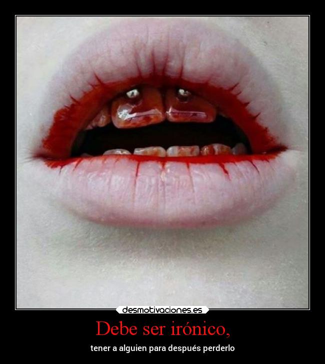 Debe ser irónico, - tener a alguien para después perderlo