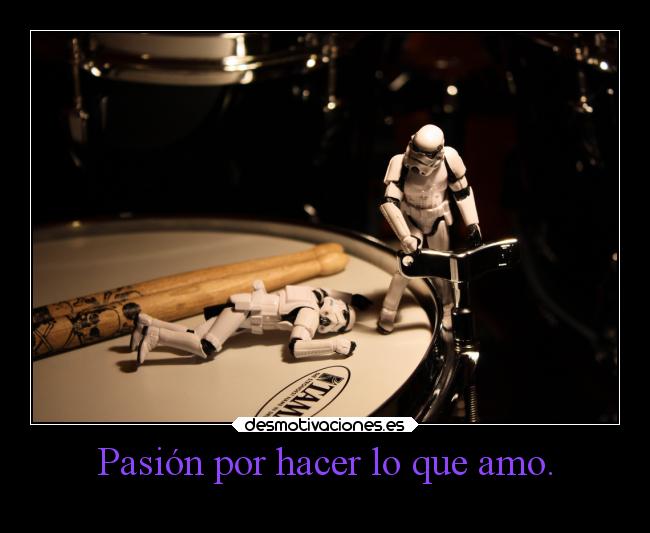 Pasión por hacer lo que amo. - 