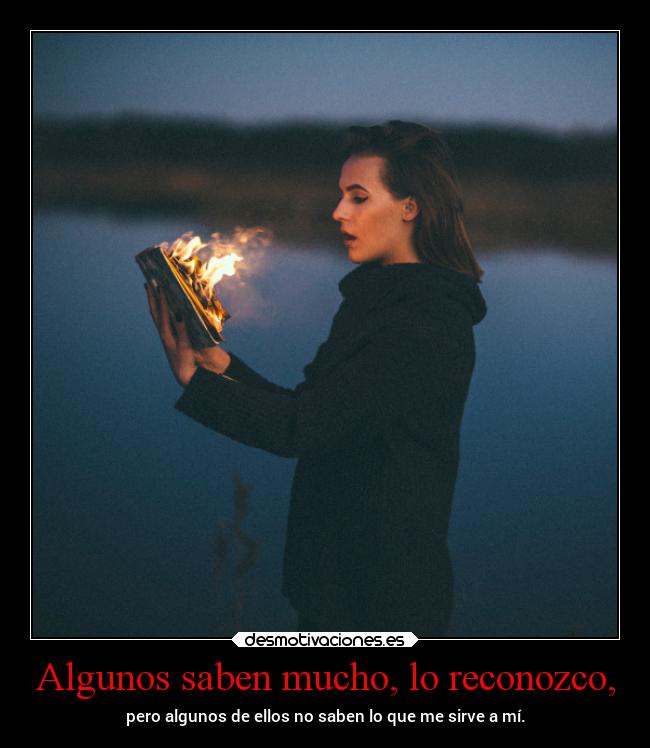 Algunos saben mucho, lo reconozco, -