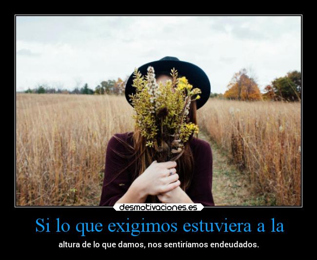 Si lo que exigimos estuviera a la - 