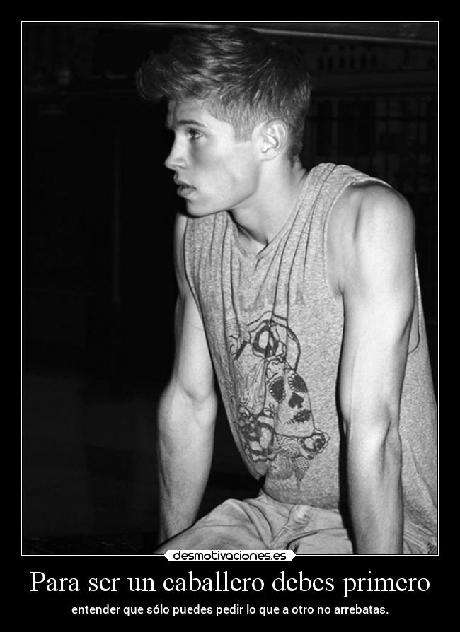 Para ser un caballero debes primero -