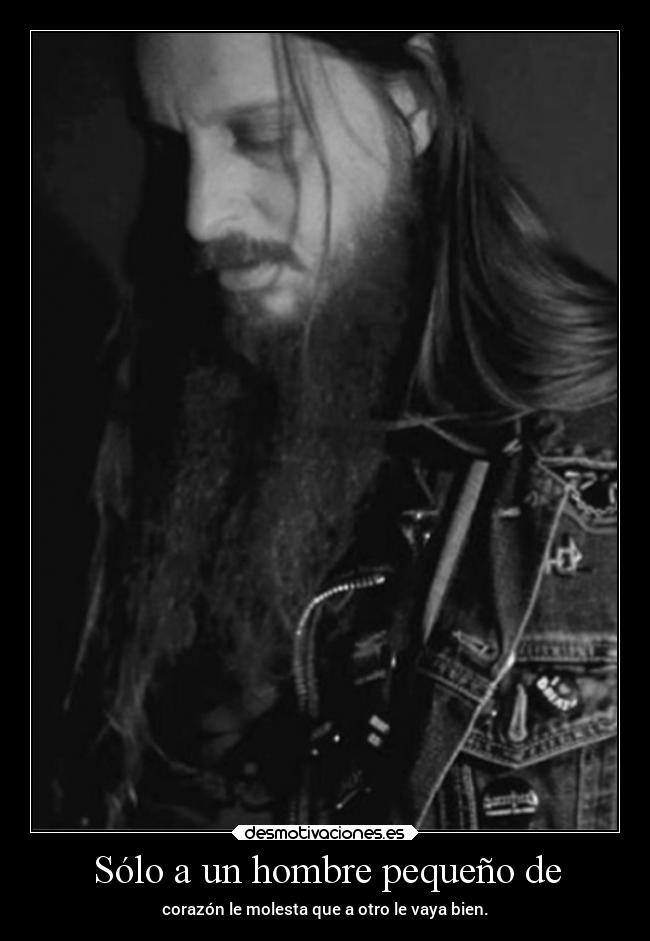 Sólo a un hombre pequeño de - corazón le molesta que a otro le vaya bien.