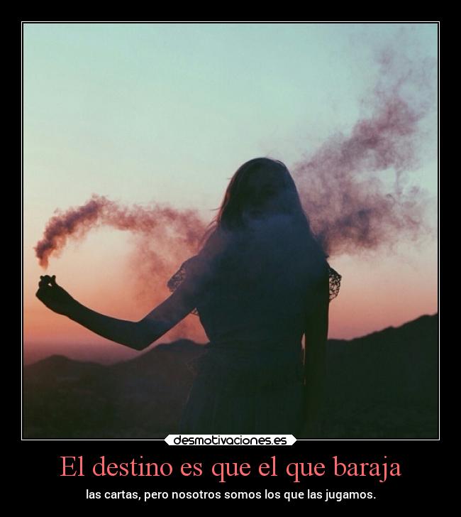 El destino es que el que baraja -