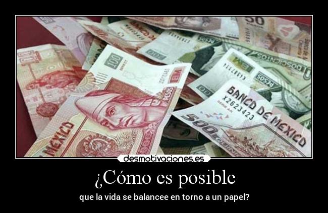 ¿Cómo es posible - que la vida se balancee en torno a un papel?