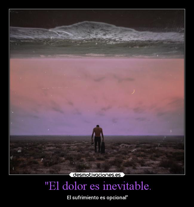 El dolor es inevitable. - El sufrimiento es opcional
