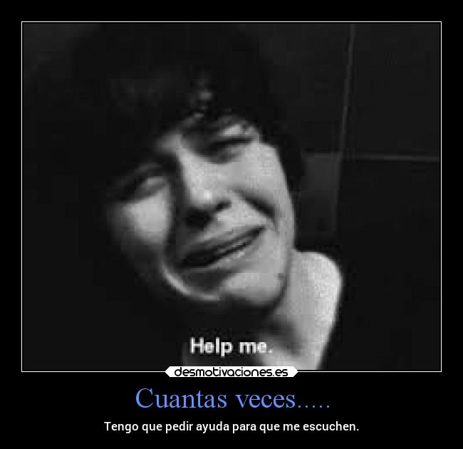 Cuantas veces..... - Tengo que pedir ayuda para que me escuchen.