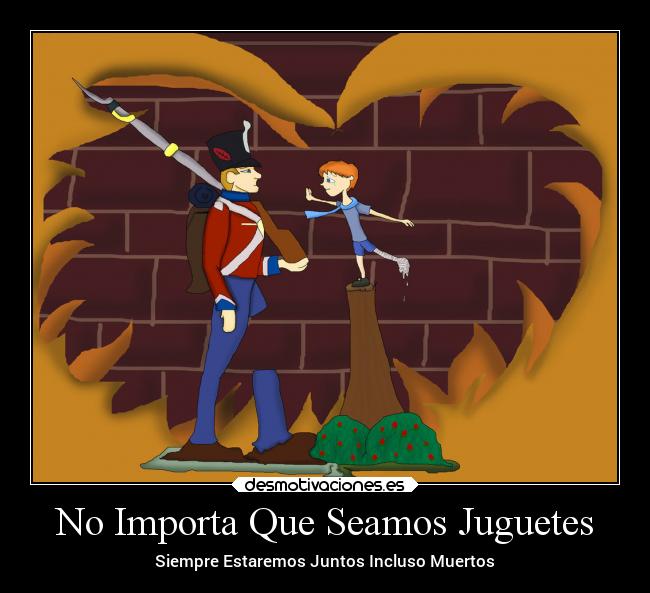 No Importa Que Seamos Juguetes - Siempre Estaremos Juntos Incluso Muertos